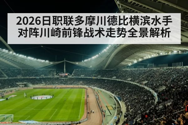 2026日职联多摩川德比横滨水手对阵川崎前锋战术走势全景解析